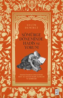 Sömürge Döneminde Hadis ve Yorum & İngiliz İdaresi Gölgesinde Hint Alt Kıtası Hadis Âlimleri ve Şerhleri