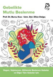 Gebelikte Mutlu Beslenme & Vegan, Vejetaryen, Glütensiz Beslenen Gebeler ve Diğer Tüm Gebeler İçin