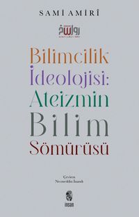 Bilimcilik İdeolojisi : Ateizmin Bilim Sömürüsü