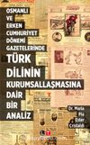 Osmanlı ve Erken Cumhuriyet Dönemi Gazetelerinde Türk Dilinin Kurumsallaşmasına Dair Bir Analiz