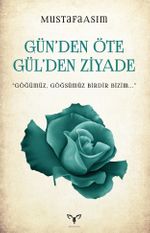 Gün'den Öte Gül'den Ziyade