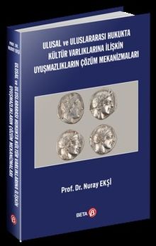Ulusal ve Uluslararası Hukukta Kültür Varlıklarına İlişkin Uyuşmazlıkların Çözüm Mekanizmaları