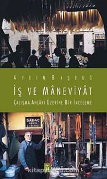 İş ve Maneviyat & Çalışma Ahlakı Üzerine Bir İnceleme - Yard. Doç. Dr. Aydın Başbuğ