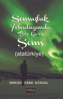 Sonsuzluk Yolculuğunda Bir Garip Şems (Atatürkiye)