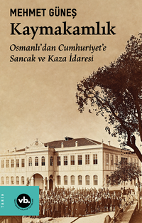 Kaymakamlık  / Osmanlı'dan Cumhuriyet'e Sancak ve Kaza İdaresi 