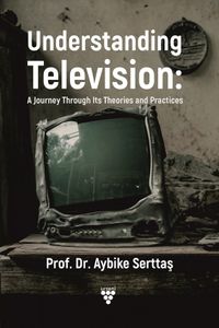 Understanding Television: & A Journey Through Its Theories and Practices