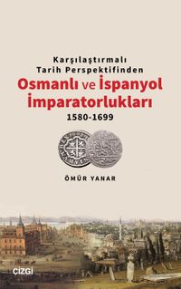 Karşılaştırmalı Tarih Perspektifinden Osmanlı ve İspanyol İmparatorlukları 1580-1699