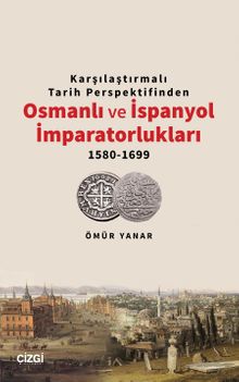 Karşılaştırmalı Tarih Perspektifinden Osmanlı ve İspanyol İmparatorlukları 1580-1699