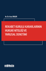 Rekabet Kurulu Kararlarının Hukuki Niteliği ve Yargısal Denetimi