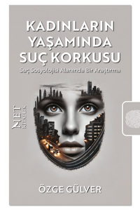 Kadınların Yaşamında Suç Korkusu & Suç Sosyolojisi Alanında Bir Araştırma