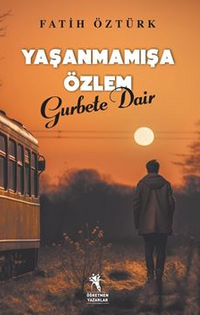 Yaşanmamışa Özlem Gurbete Dair