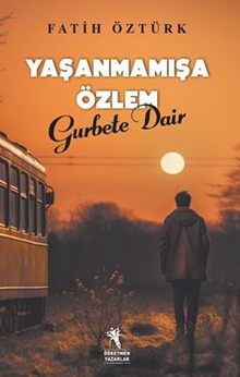 Yaşanmamışa Özlem Gurbete Dair