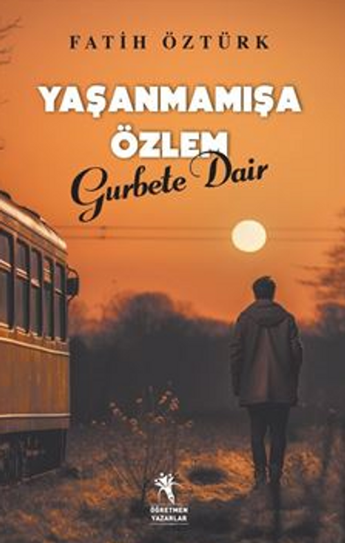 Yaşanmamışa Özlem Gurbete Dair
