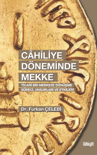 Cahiliye Döneminde Mekke  (Ticarî Bir Merkeze Dönüşme Süreci, Unsurları ve Etkileri)
