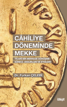 Cahiliye Döneminde Mekke  (Ticarî Bir Merkeze Dönüşme Süreci, Unsurları ve Etkileri)