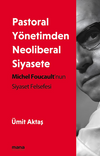 Pastoral Y&ouml;netimden Neoliberal Siyasete & Michel Foucault nun Siyaset Felsefesi