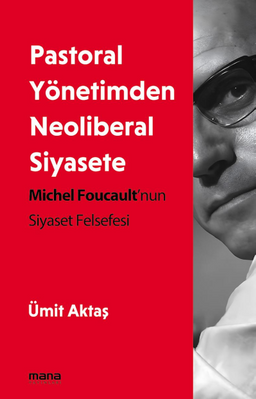 Pastoral Yönetimden Neoliberal Siyasete & Michel Foucault nun Siyaset Felsefesi