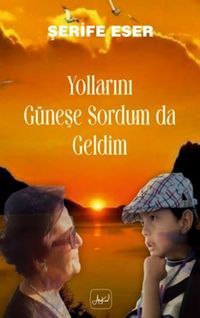 Yollarını Güneşe Sordum Da Geldim