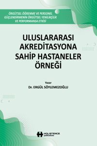 Uluslararası Akreditasyona Sahip Hastaneler Örneği & Örgütsel Öğrenme Ve Personel Güçlendirmenin, Örgütsel Yenilikçilik Ve Performansa Etkisi