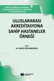 Uluslararası Akreditasyona Sahip Hastaneler Örneği & Örgütsel Öğrenme Ve Personel Güçlendirmenin, Örgütsel Yenilikçilik Ve Performansa Etkisi