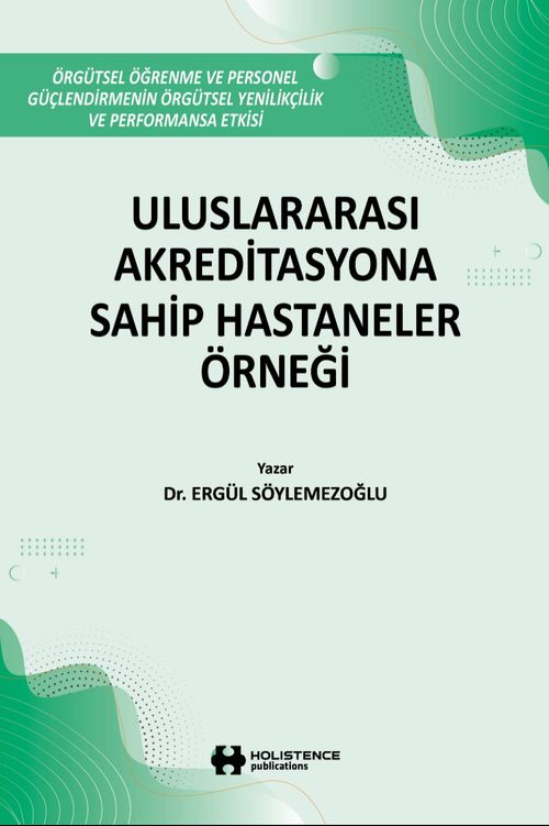 Uluslararası Akreditasyona Sahip Hastaneler Örneği & Örgütsel Öğrenme Ve Personel Güçlendirmenin, Örgütsel Yenilikçilik Ve Performansa Etkisi