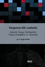 Tangonun Dili : Lunfardo & Arjantin Tango Terimlerinin Türkçe Karşılıkları ve Tanımları