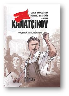 Kanatçikov & Çarlık Rusyası'nda Devrimci Bir Işçinin Anıları