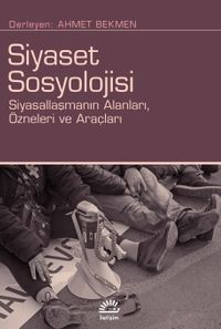 Siyaset Sosyolojisi & Siyasallaşmanın Alanları, Özneleri ve Araçları