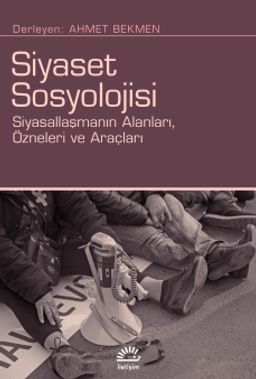 Siyaset Sosyolojisi & Siyasallaşmanın Alanları, Özneleri ve Araçları