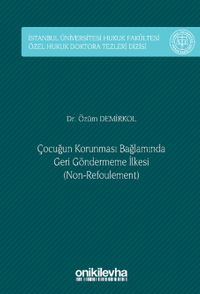 Çocuğun Korunması Bağlamında Geri Göndermeme İlkesi (Non-Refoulement) İstanbul Üniversitesi Hukuk Fakültesi Özel Hukuk Doktora Tezleri Dizisi No: 48
