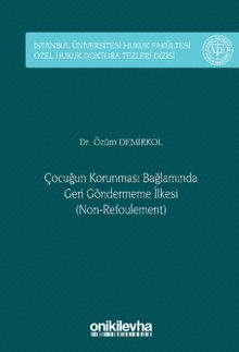 Çocuğun Korunması Bağlamında Geri Göndermeme İlkesi (Non-Refoulement) İstanbul Üniversitesi Hukuk Fakültesi Özel Hukuk Doktora Tezleri Dizisi No: 48