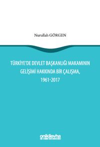 Türkiye'de Devlet Başkanlığı Makamının Gelişimi Hakkında Bir Çalışma, 1961-2017