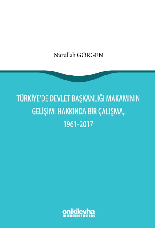 Türkiye'de Devlet Başkanlığı Makamının Gelişimi Hakkında Bir Çalışma, 1961-2017