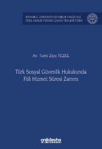 Türk Sosyal Güvenlik Hukukunda Fiili Hizmet Süresi Zammı İstanbul Üniversitesi Hukuk Fakültesi Özel Hukuk Yüksek Lisans Tezleri Dizisi No: 81