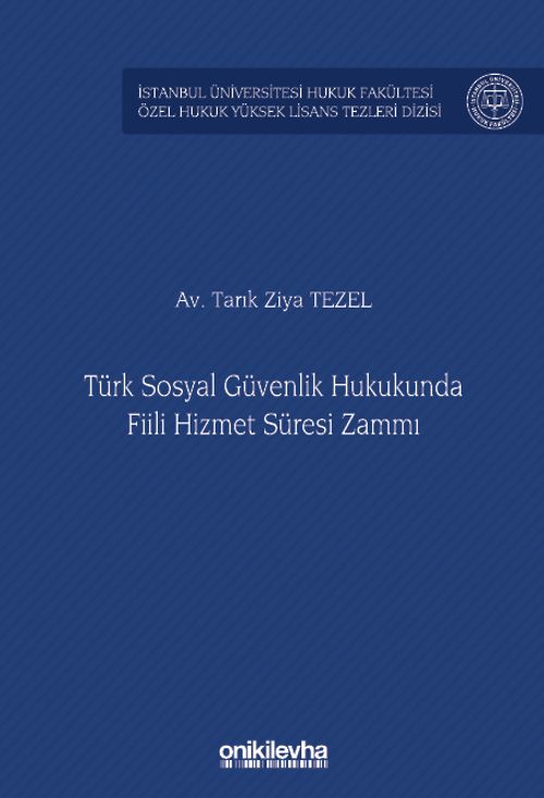 Türk Sosyal Güvenlik Hukukunda Fiili Hizmet Süresi Zammı İstanbul Üniversitesi Hukuk Fakültesi Özel Hukuk Yüksek Lisans Tezleri Dizisi No: 81