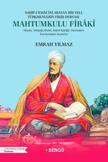 Sahip-Cemal’ini Arayan Bir Veli, Türkmenlerin Fikir Deryası Mahtumkulu Firakî  & Hayatı, Yetiştiği Muhit, Edebî Kişiliği, Yazmaları, Eserlerinden Seçmeler
