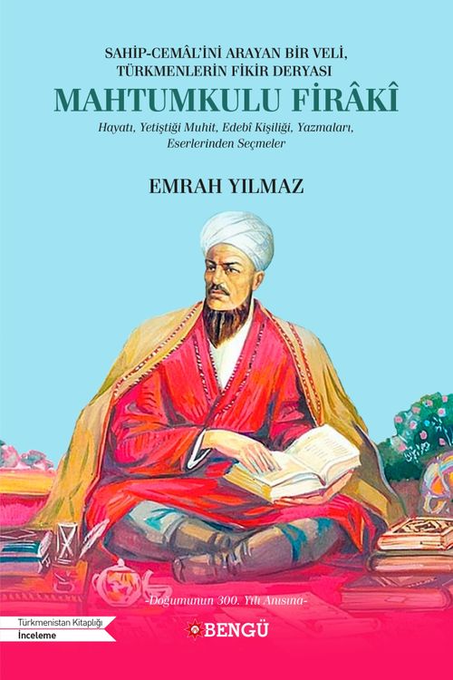 Sahip-Cemal'ini Arayan Bir Veli, Türkmenlerin Fikir Deryası Mahtumkulu Firakî  & Hayatı, Yetiştiği Muhit, Edebî Kişiliği, Yazmaları, Eserlerinden Seçmeler