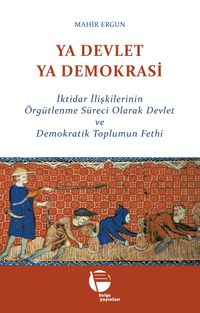 Ya Devlet Ya Demokrasi & İktidar İlişkilerinin Örgütlenme Süreci Olarak Devlet ve Demokratik Toplumun Fethi