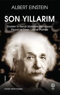 Son Yıllarım & Einstein'ın Kendi Sözleriyle Biliminsanı, Filozof ve İnsan Olarak Portresi