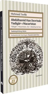 Abdülhamid Han Devrinde Yadigar-ı Macaristan  Yadigar-ı Macaristan, Asr-ı Abdülhamid Han (Sadeleştirilmiş Metin)