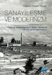 Sanayileşme ve Modernizm & Türkiye’ye Sanayileşmeyle Gelen Modernin Mimari Kültürü
