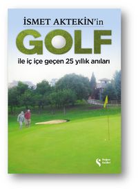 İsmet Aktekin'in Golf İle İç İçe Geçen 25 Yıllık Anıları