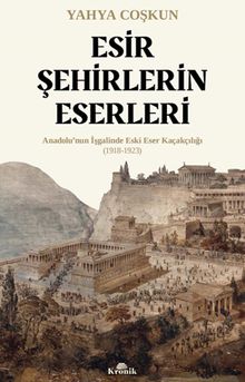 Esir Şehirlerin Eserleri & Anadolu'nun İşgalinde Eski Eser Kaçakçılığı (1918-1923)