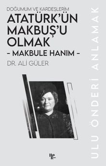 Makbule Hanım - Atatürk'ün Makbuş'u Olmak & Doğumum ve Kardeşlerim