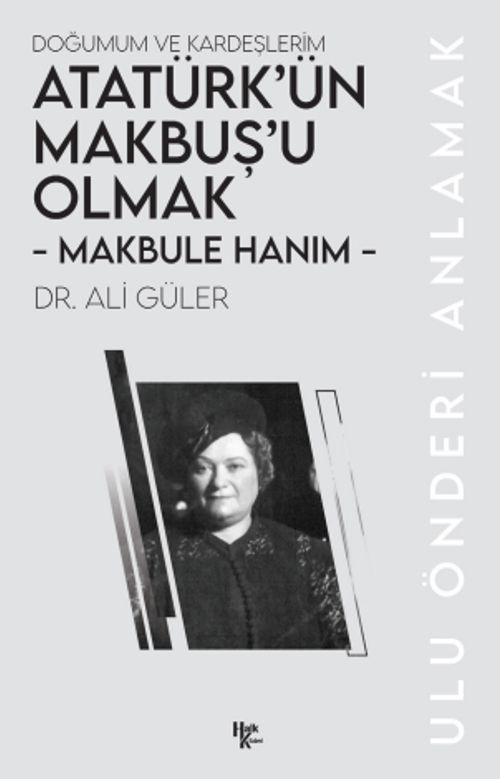 Makbule Hanım - Atatürk'ün Makbuş'u Olmak & Doğumum ve Kardeşlerim