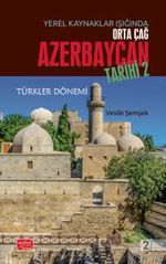 Yerel Kaynaklar Işığında Orta Çağ Azerbaycan Tarihi - II (Türkler Dönemi)