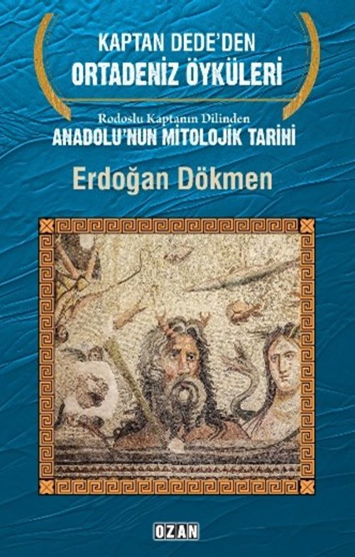 Kaptan Dede'den Ortadeniz Öyküleri Rodoslu Kaptanın Dilinden  Anadolu'nun Mitolojik Tarihi