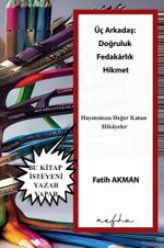 Üç Arkadaş: Doğruluk Fedakarlık Hikmet & Hayatımıza Değer Katan Hikayeler