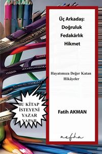 Üç Arkadaş: Doğruluk Fedakarlık Hikmet & Hayatımıza Değer Katan Hikayeler