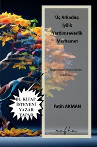 Üç Arkadaş: İyilik Yardımseverlik Merhamet & Hayatımıza Değer Katan Hikayeler